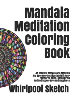 Mandala Meditation Coloring Book: 40 Beautiful Mandalas To Meditate And Save Your Relationship With Your Partner To Relax, Concentrate And Rediscover Love And Happiness