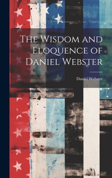 Hardcover The Wisdom and Eloquence of Daniel Webster Book