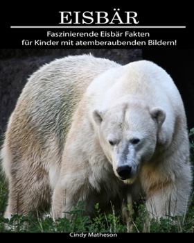 Eisbär: Faszinierende Eisbär Fakten für Kinder mit atemberaubenden Bildern! (German Edition)