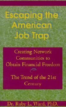 Paperback Escaping the American Job Trap: Creating Network Communities to Obtain Financial Freedom: The Trend of the 21st Century Book