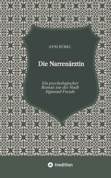 Die Narrenärztin: Ein psychologischer Roman aus der Stadt Sigmund Freuds