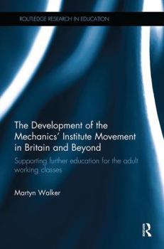Paperback The Development of the Mechanics' Institute Movement in Britain and Beyond: Supporting Further Education for the Adult Working Classes Book