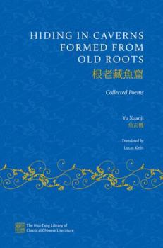 Hardcover Hiding in Caverns Formed from Old Roots: The Collected Poems of Yu Xuanji Book