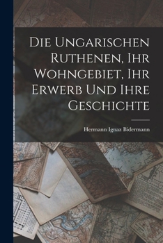 Paperback Die Ungarischen Ruthenen, Ihr Wohngebiet, Ihr Erwerb Und Ihre Geschichte [German] Book