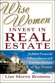 Paperback Wise Women Invest in Real Estate: Achieve Financial Independence and Live the Lifestyle of Your Dreams Book