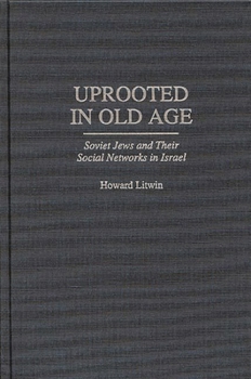 Hardcover Uprooted in Old Age: Soviet Jews and Their Social Networks in Israel Book