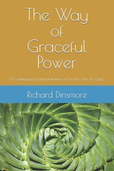 The Way of Graceful Power: A Contemporary Interpretation of Lao Tzu's Tao Te Ching