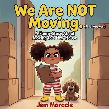 We Are NOT Moving. (Final Answer.): A Funny Picture Book About Moving to a New House | New Home Gift for Kids Ages 4–8 (Big Kid Problems)