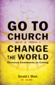 Paperback Go to Church, Change the World: Christian Community as Calling Book