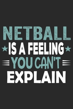 Paperback Netball Is A Feeling You Can't Explain: Funny Cool Netball Journal - Notebook - Workbook - Diary - Planner - 6x9 - 120 Blank Pages With An Awesome Com Book