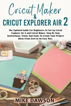 Paperback Cricut Maker & Cricut Explorer Air 2: The Updated Guide For Beginners To Set Up Cricut Explorer Air 2 and Cricut Maker. Step By Step Instructions, Tri Book