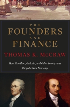 Hardcover The Founders and Finance: How Hamilton, Gallatin, and Other Immigrants Forged a New Economy Book
