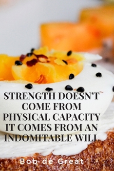 Paperback Strength Doesn't Come from Physical Capacity It Comes from an Indomitable Will: Motivational Notebook, Journal Diary (110 Pages, Blank, 6x9) Book