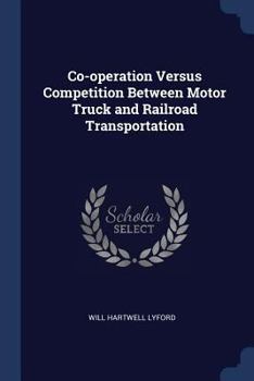 Paperback Co-operation Versus Competition Between Motor Truck and Railroad Transportation Book