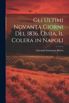 Paperback Gli Ultimi Novanta Giorni Del 1836, Ossia, Il Colera in Napoli [Italian] Book