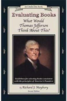 Evaluating Books: What Would Thomas Jefferson Think About This? Guidelines for Selecting Books Consistent With the Principles of America's Founder (Maybury, Rick. "Uncle Eric" Book.) - Book #6 of the Uncle Eric
