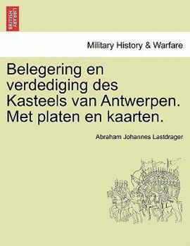 Paperback Belegering En Verdediging Des Kasteels Van Antwerpen. Met Platen En Kaarten. [Dutch] Book