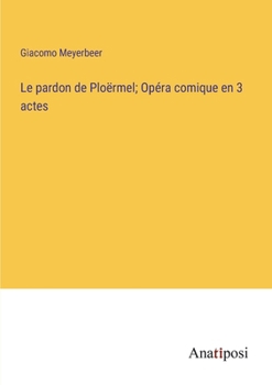Paperback Le pardon de Ploërmel; Opéra comique en 3 actes [French] Book