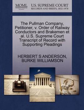 Paperback The Pullman Company, Petitioner, V. Order of Railway Conductors and Brakemen Et Al. U.S. Supreme Court Transcript of Record with Supporting Pleadings Book