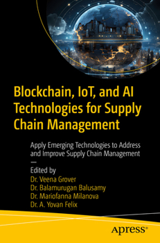 Paperback Blockchain, Iot, and AI Technologies for Supply Chain Management: Apply Emerging Technologies to Address and Improve Supply Chain Management Book