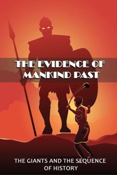The Evidence Of Mankind Past: The Giants And The Sequence Of History: Evidence Noah'S Biblical Flood