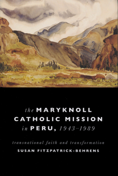 Hardcover Maryknoll Catholic Mission in Peru, 1943-1989: Transnational Faith and Transformations Book