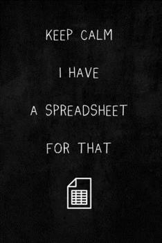 Keep Calm I Have A Spreadsheet For That: Coworker Office Funny Workplace Humor Gag Notebook Wide Ruled Lined Journal 6x9 Inch ( Legal ruled ) Family Gift Idea Mom Dad or Kids in Holidays.