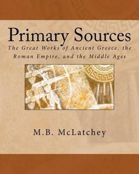 Paperback Primary Sources: The Great Works of Ancient Greece, the Roman Empire, and the Middle Ages. Book