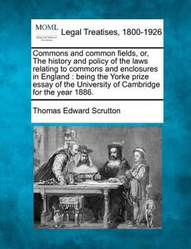 Paperback Commons and Common Fields, Or, the History and Policy of the Laws Relating to Commons and Enclosures in England: Being the Yorke Prize Essay of the Un Book