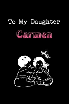 To My Dearest Daughter Carmen: Letters from Dads Moms to Daughter, Baby girl Shower Gift for New Fathers, Mothers & Parents, Journal (Lined 120 Pages Cream Paper, 6x9 inches, Soft Cover, Matte Finish)