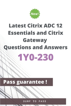 Paperback Latest Citrix ADC 12 Essentials and Citrix Gateway 1Y0-230 Questions and Answers: 1Y0-230 Workbook Book