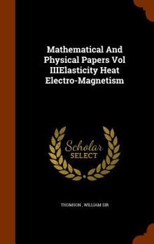 Hardcover Mathematical And Physical Papers Vol IIIElasticity Heat Electro-Magnetism Book