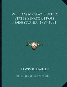 William Maclay, United States Senator From Pennsylvania, 1789-1791