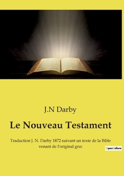 Paperback Le Nouveau Testament: Traduction J. N. Darby 1872 suivant un texte de la Bible venant de l'original grec [French] Book