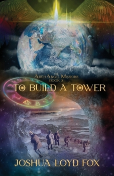 To Build a Tower: Book III of The ArchAngel Missions - Book #3 of the ArchAngel Missions