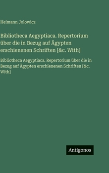 Bibliotheca Aegyptiaca. Repertorium über die in Bezug auf Ägypten erschienenen Schriften [&c. With]: Bibliotheca Aegyptiaca. Repertorium über die in ... Schriften [&c. With] (French Edition)