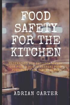 Paperback Food Safety for the Kitchen: Understand how bacteria affect our food & how to prevent food poisoning from taking place Book