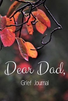Dear Dad Grief Journal-Blank Lined Notebook To Write in Thoughts&Memories for Loved Ones-Mourning Memorial Gift-6x9 120 Pages Book 1: Grieving & Remembering Blank Journal-Bereavement Journal for Frien