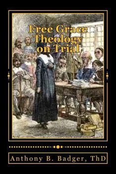 Paperback Free Grace Theology on Trial: A Refutation of "Historical Protestant" Soteriology Book