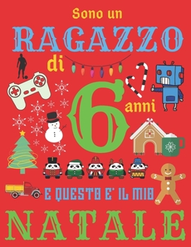 Sono un ragazzo di 6 anni e questo è il mio Natale: Diario di Natale e quaderno di schizzi per ragazzi di sei anni (Italian Edition)