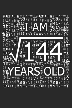 I Am 144 Years Old: I Am Square Root of 144 12  Years Old Math Line Notebook