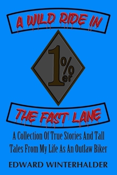 Paperback A Wild Ride In The Fast Lane: A Collection Of True Stories And Tall Tales From My Life As An Outlaw Biker Book