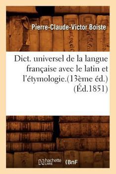 Dict. Universel de La Langue Franaaise Avec Le Latin Et L'A(c)Tymologie.(13a]me A(c)D.) (A0/00d.1851)