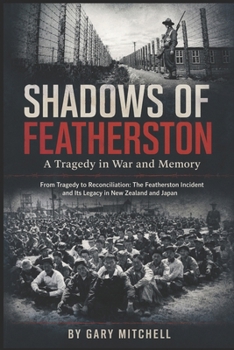 Shadows of Featherston: A Tragedy in War and Memory: From Tragedy to Reconciliation: The Featherston Incident and Its Legacy in New Zealand and Japan