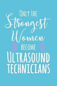 Paperback Only the Strongest Women Become Ultrasound Technicians: 6x9" Lined Notebook/Journal Empowered Gift Idea For Radiologists, Ultrasound Technicians, Wome Book