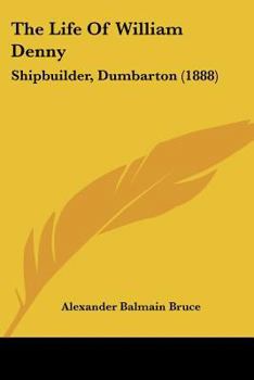 Paperback The Life Of William Denny: Shipbuilder, Dumbarton (1888) Book