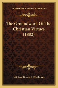 Paperback The Groundwork Of The Christian Virtues (1882) Book