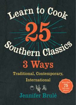 Hardcover Learn to Cook 25 Southern Classics 3 Ways: Traditional, Contemporary, International Book