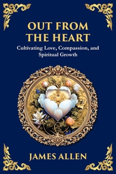 Out from the Heart: Cultivating Love, Compassion, and Spiritual Growth (Large Print Deluxe Edition For Easy Reading)