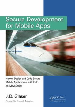 Paperback Secure Development for Mobile Apps: How to Design and Code Secure Mobile Applications with PHP and JavaScript Book